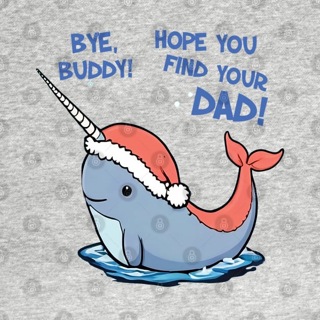 Bye Buddy Hope You Find Your Dad Narwhal Quote by masterpiecesai